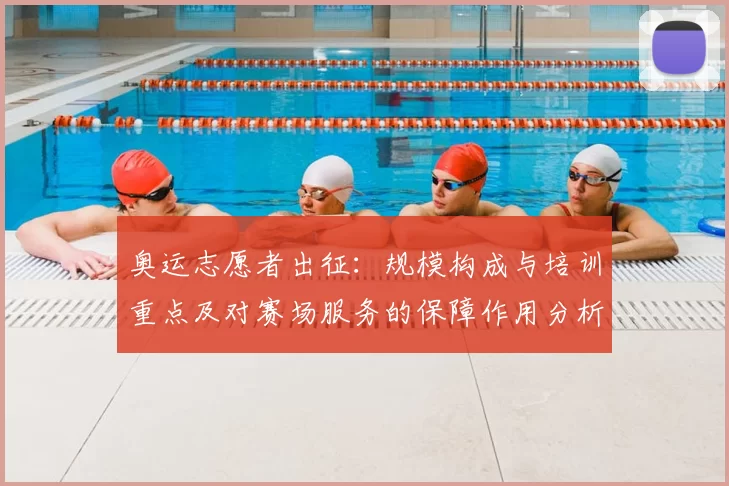 奥运志愿者出征：规模构成与培训重点及对赛场服务的保障作用分析