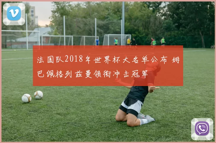 法国队2018年世界杯大名单公布 姆巴佩格列兹曼领衔冲击冠军
