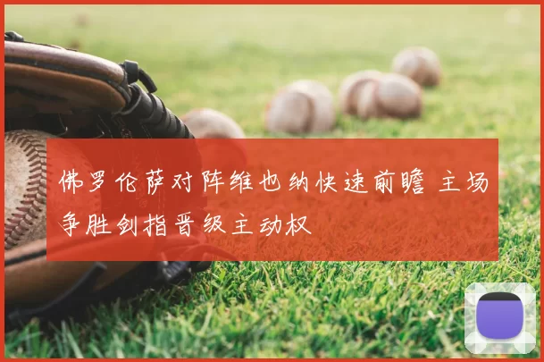 佛罗伦萨对阵维也纳快速前瞻 主场争胜剑指晋级主动权