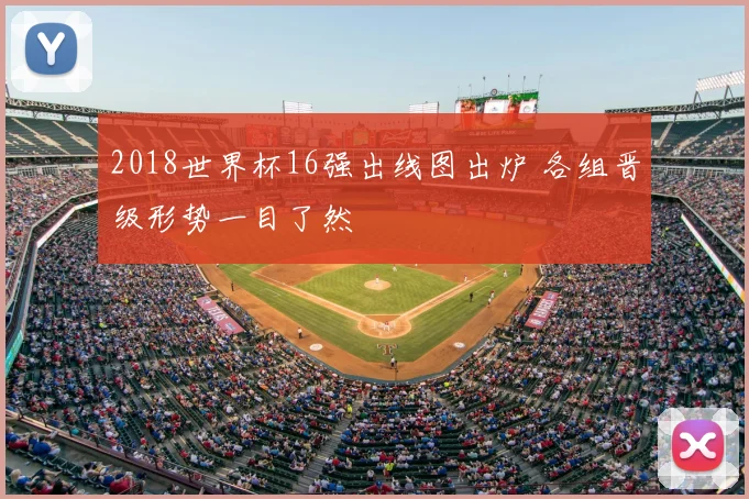 2018世界杯16强出线图出炉 各组晋级形势一目了然
