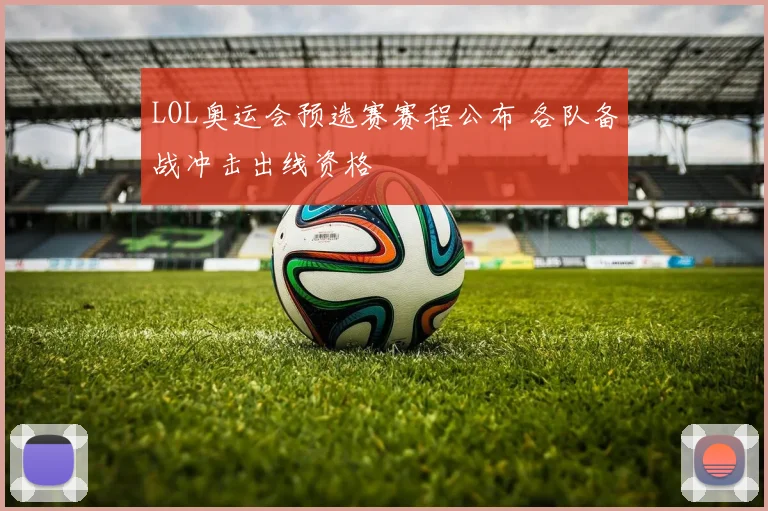 LOL奥运会预选赛赛程公布 各队备战冲击出线资格